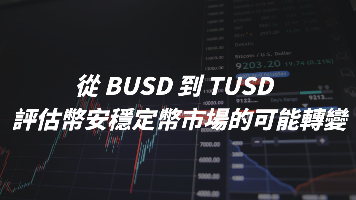 從 BUSD 到 TUSD ? 評估幣安穩定幣市場的可能轉變