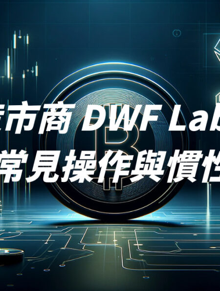 造市商 DWF Labs 常見操作與慣性