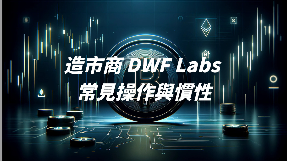 造市商 DWF Labs 常見操作與慣性