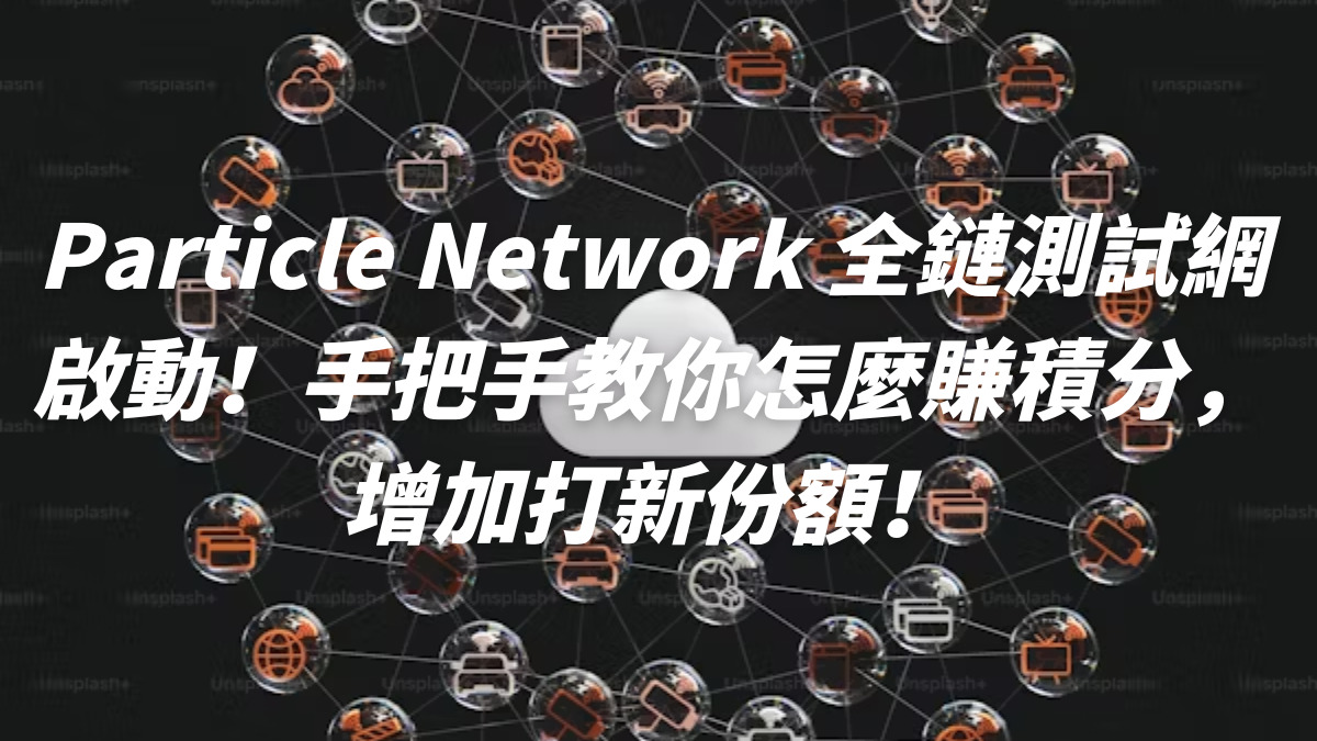 Particle Network 全鏈測試網啟動！手把手教你怎麼賺積分，增加打新份額！