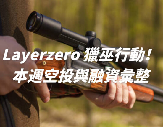 Layerzero 獵巫行動！本週空投與融資彙整