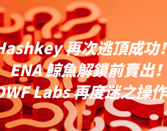 Hashkey 再次逃頂成功！？ ENA 鯨魚解鎖前賣出！DWF Labs 再度迷之操作？