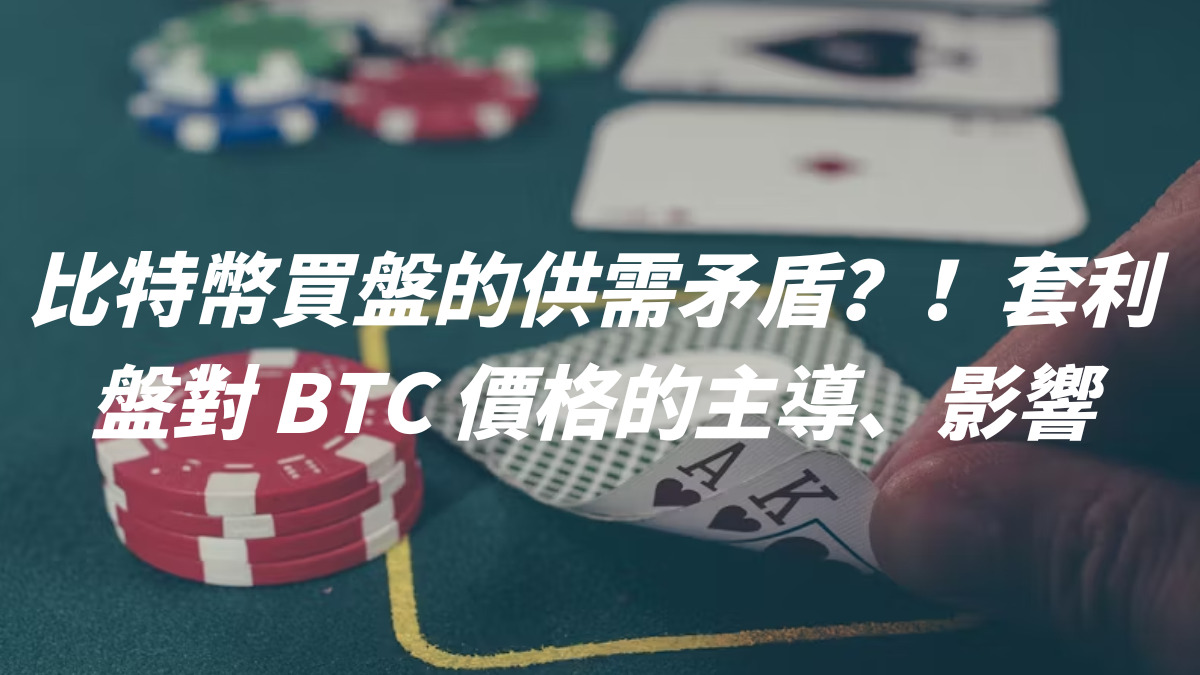 比特幣買盤的供需矛盾？！套利盤對 BTC 價格的主導、影響