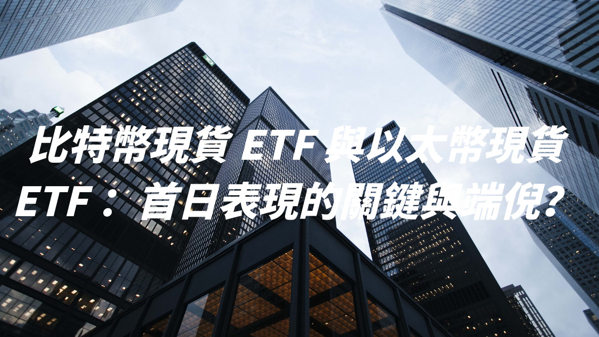 比特幣現貨 ETF 與以太幣現貨 ETF ：首日表現的關鍵與端倪？