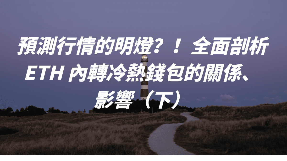 預測行情的明燈？！全面剖析 ETH 內轉冷熱錢包的關係、影響（下）