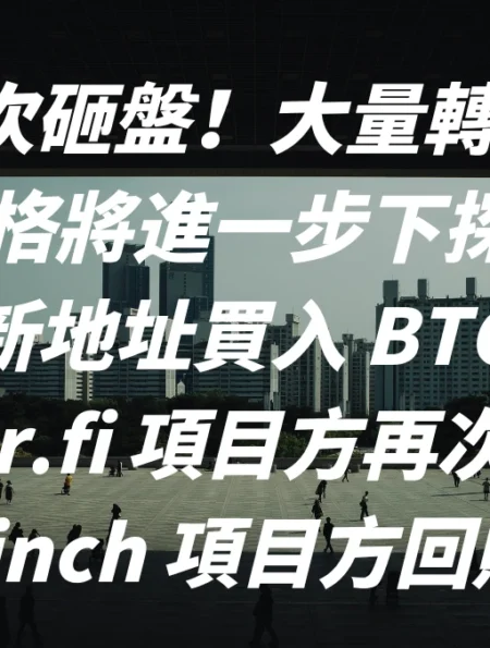 孫哥再次砸盤！大量轉移 ETH，價格將進一步下探？ ，新地址買入 BTC，Ether.fi 項目方再次拋售，1inch 項目方回購。