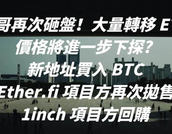 孫哥再次砸盤！大量轉移 ETH，價格將進一步下探？ ，新地址買入 BTC，Ether.fi 項目方再次拋售，1inch 項目方回購。