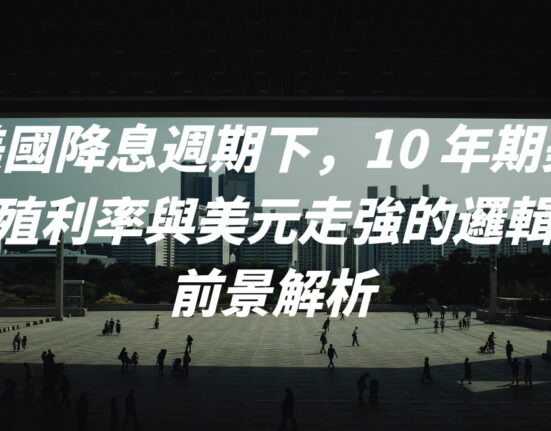 美國降息週期下，10 年期美債殖利率與美元走強的邏輯與前景解析