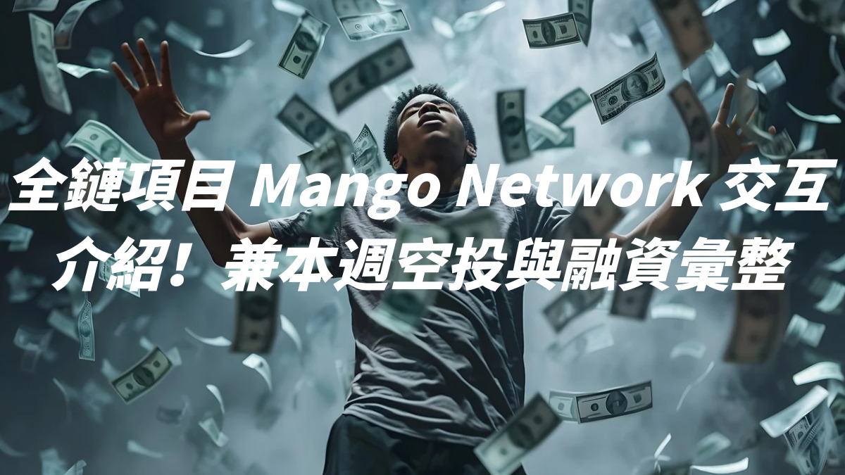 全鏈項目 Mango Network 交互介紹！兼本週空投與融資彙整