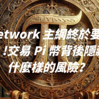 Pi Network 主網終於要上線了？!交易 Pi 幣背後隱藏著什麼樣的風險？