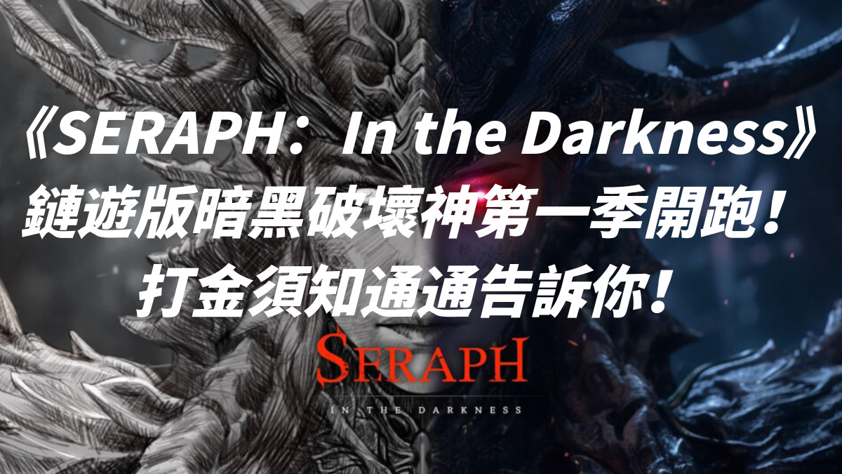 《SERAPH：In the Darkness》鏈遊版暗黑破壞神第一季開跑！打金須知通通告訴你！